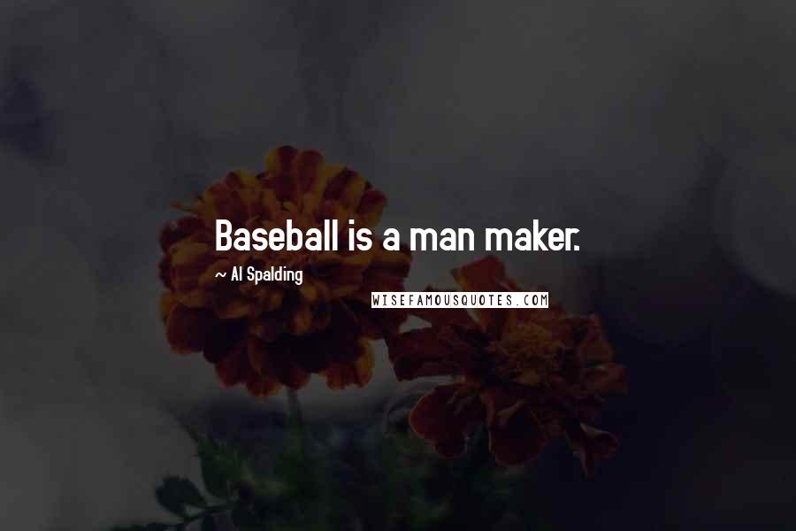 Al Spalding Quotes: Baseball is a man maker.