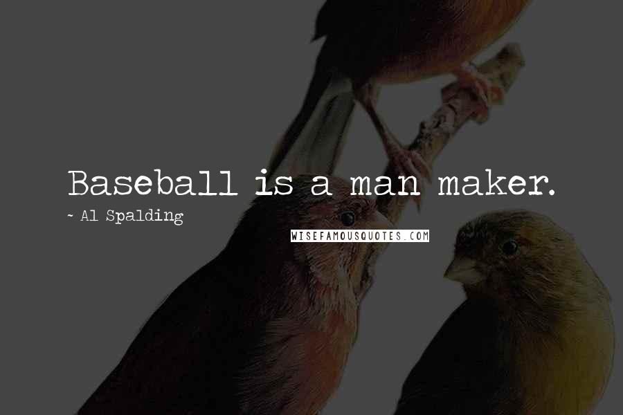 Al Spalding Quotes: Baseball is a man maker.