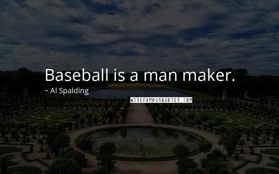 Al Spalding Quotes: Baseball is a man maker.