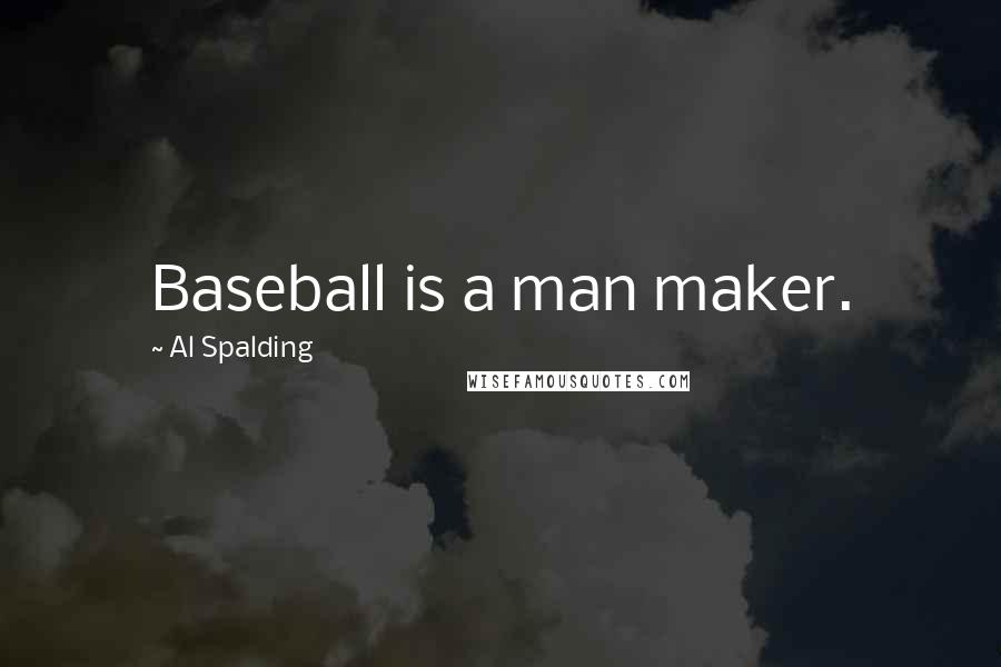 Al Spalding Quotes: Baseball is a man maker.