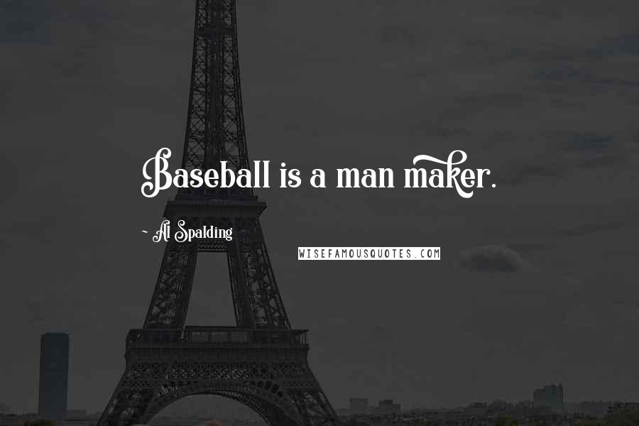 Al Spalding Quotes: Baseball is a man maker.