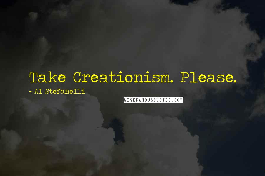 Al Stefanelli Quotes: Take Creationism. Please.