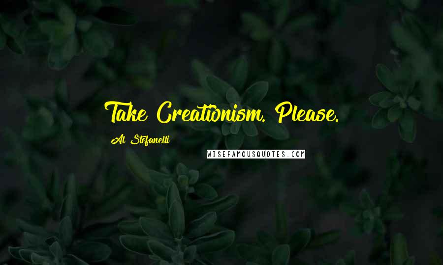 Al Stefanelli Quotes: Take Creationism. Please.