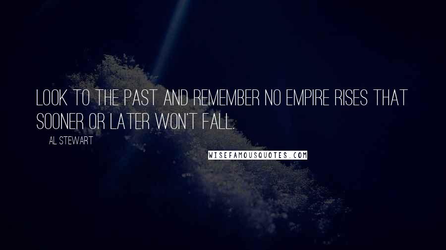 Al Stewart Quotes: Look to the past and remember no empire rises that sooner or later won't fall.