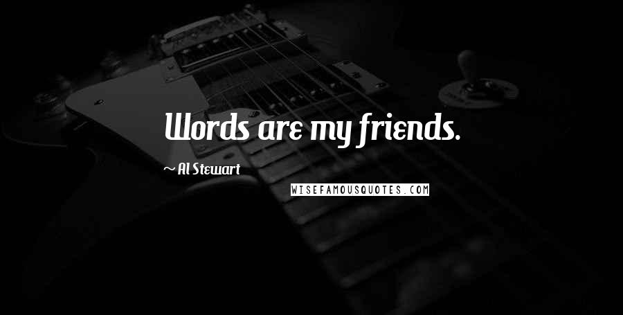 Al Stewart Quotes: Words are my friends.