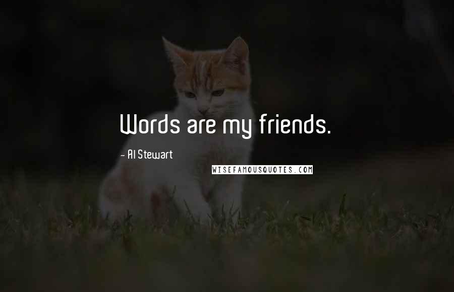 Al Stewart Quotes: Words are my friends.