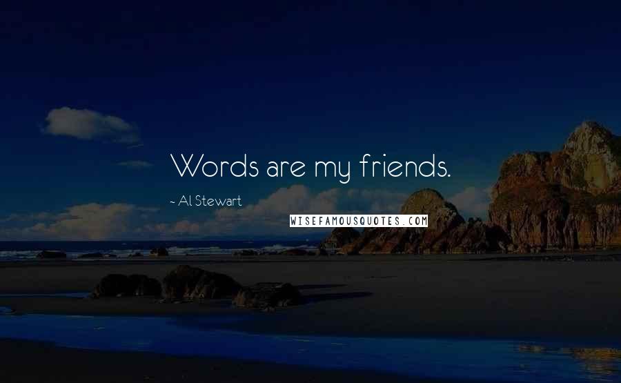 Al Stewart Quotes: Words are my friends.