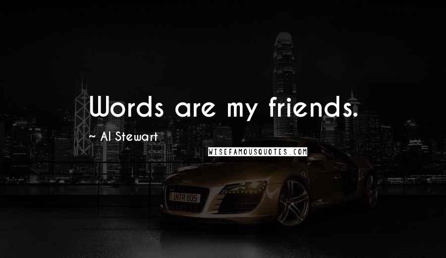 Al Stewart Quotes: Words are my friends.