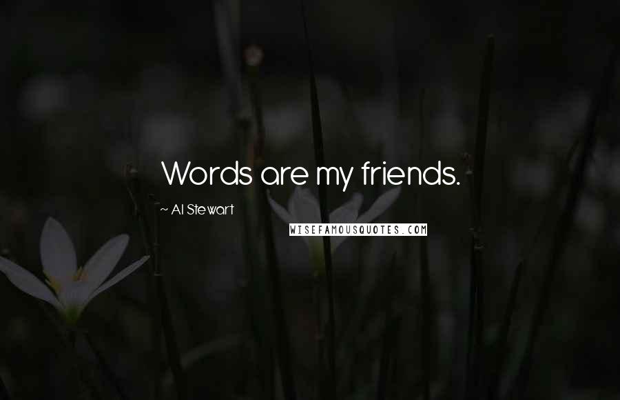 Al Stewart Quotes: Words are my friends.