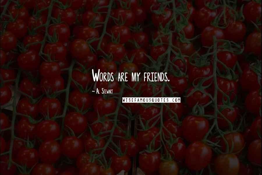 Al Stewart Quotes: Words are my friends.