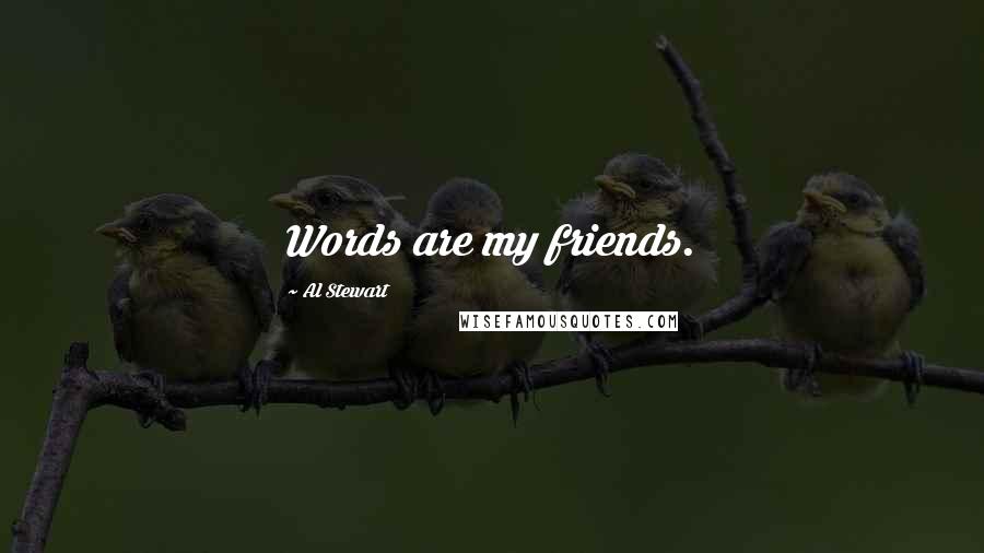 Al Stewart Quotes: Words are my friends.