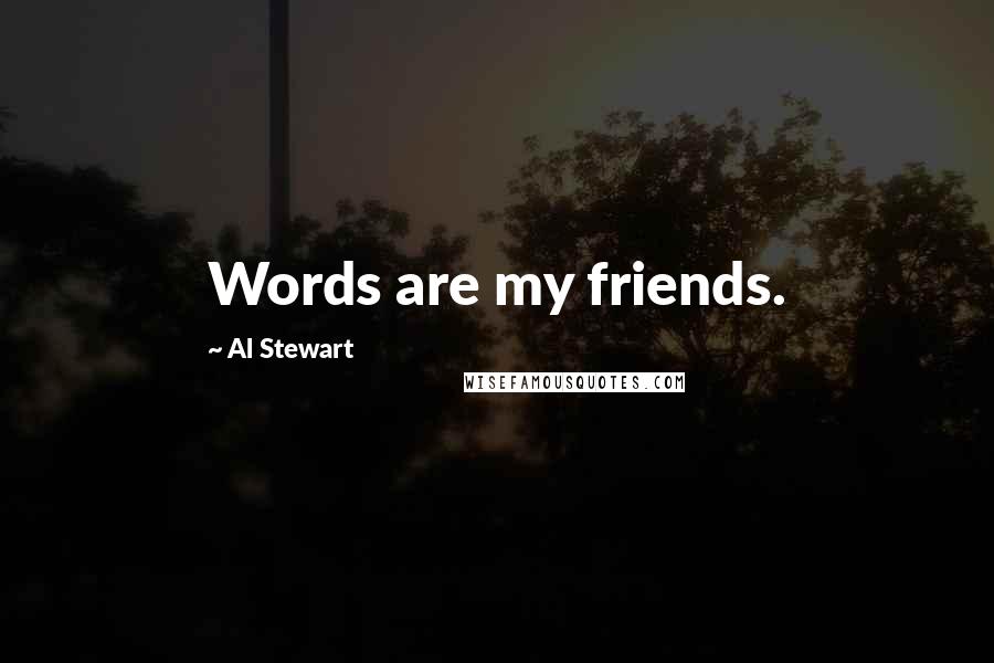 Al Stewart Quotes: Words are my friends.