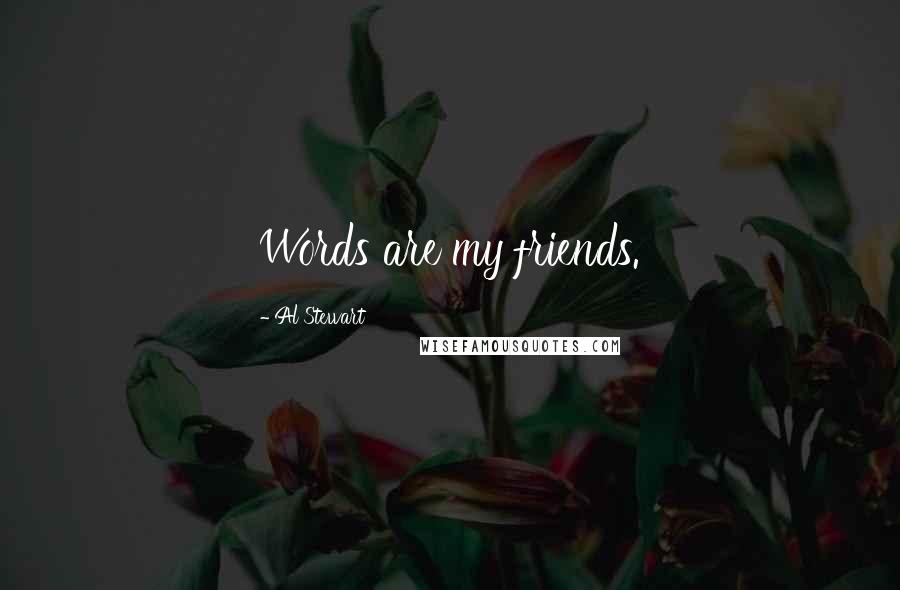 Al Stewart Quotes: Words are my friends.