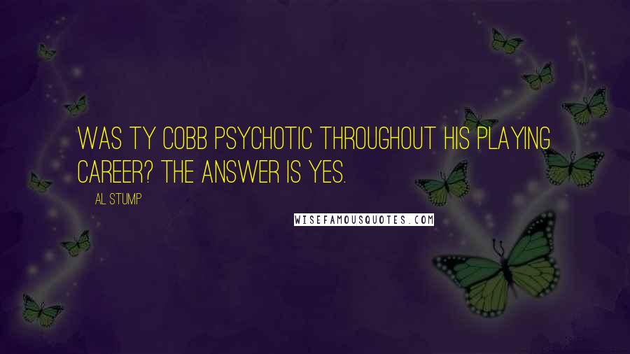 Al Stump Quotes: Was Ty Cobb psychotic throughout his playing career? The answer is yes.