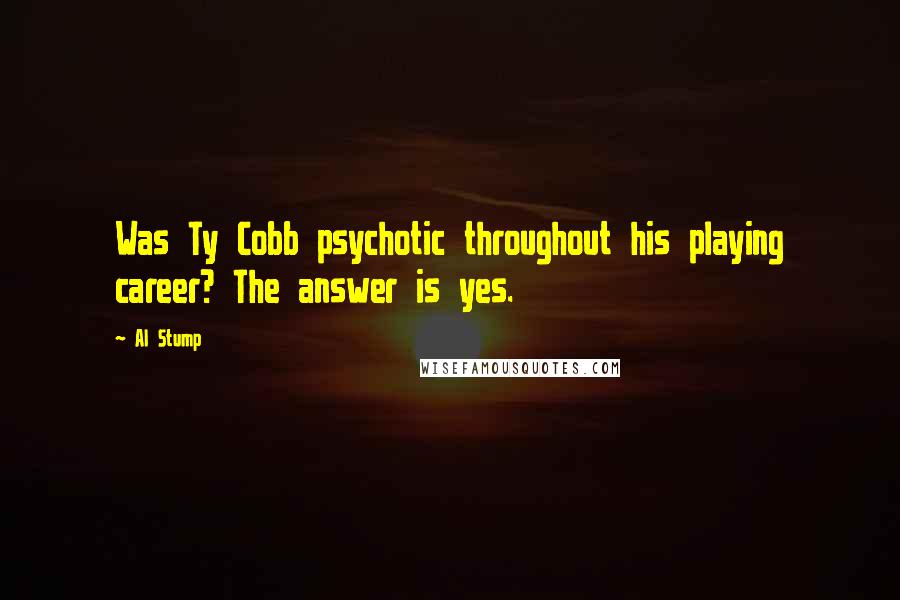 Al Stump Quotes: Was Ty Cobb psychotic throughout his playing career? The answer is yes.