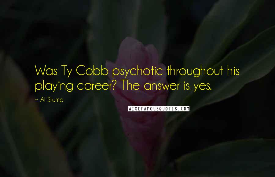 Al Stump Quotes: Was Ty Cobb psychotic throughout his playing career? The answer is yes.