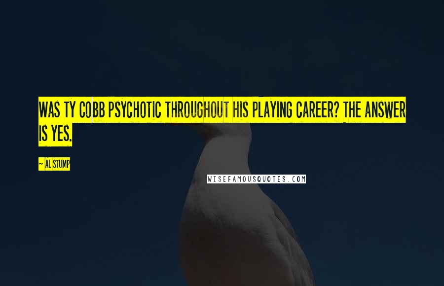 Al Stump Quotes: Was Ty Cobb psychotic throughout his playing career? The answer is yes.