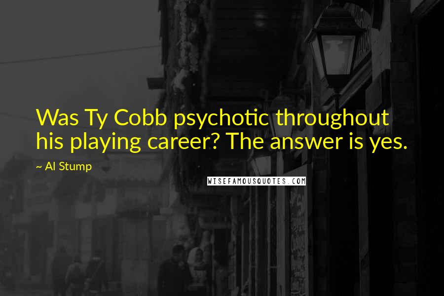 Al Stump Quotes: Was Ty Cobb psychotic throughout his playing career? The answer is yes.
