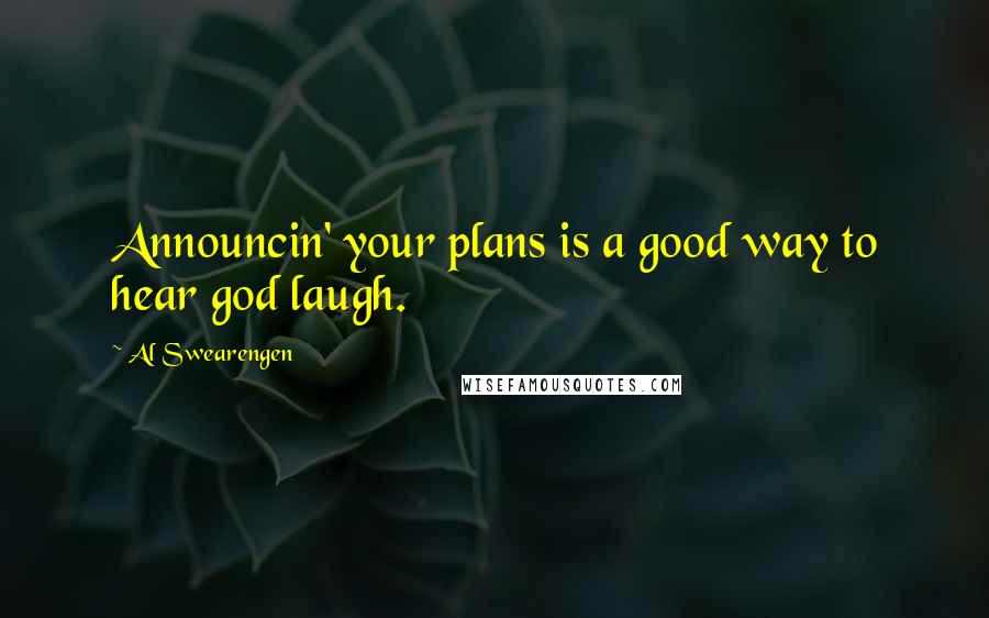 Al Swearengen Quotes: Announcin' your plans is a good way to hear god laugh.