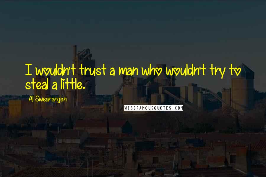 Al Swearengen Quotes: I wouldn't trust a man who wouldn't try to steal a little.