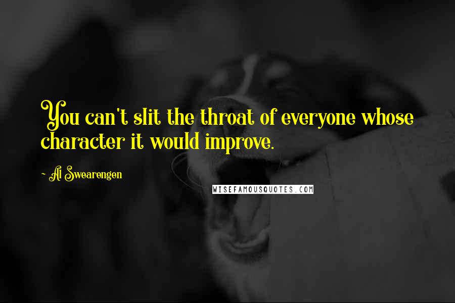 Al Swearengen Quotes: You can't slit the throat of everyone whose character it would improve.