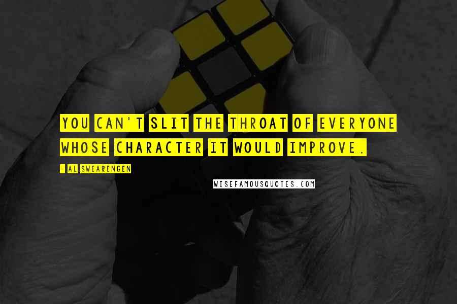 Al Swearengen Quotes: You can't slit the throat of everyone whose character it would improve.