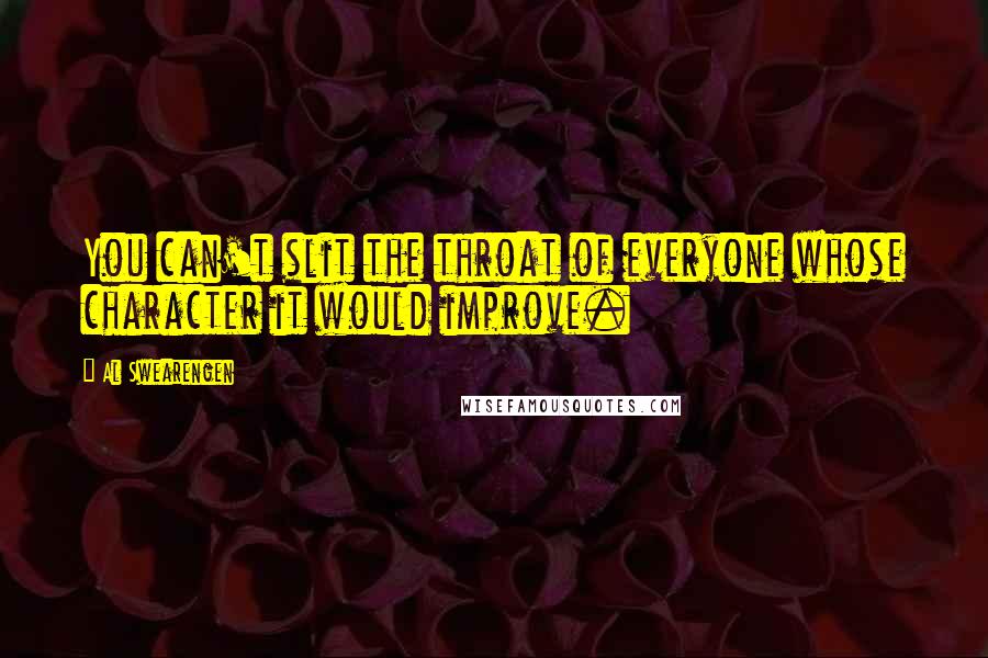Al Swearengen Quotes: You can't slit the throat of everyone whose character it would improve.