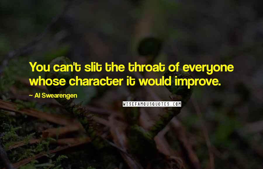 Al Swearengen Quotes: You can't slit the throat of everyone whose character it would improve.