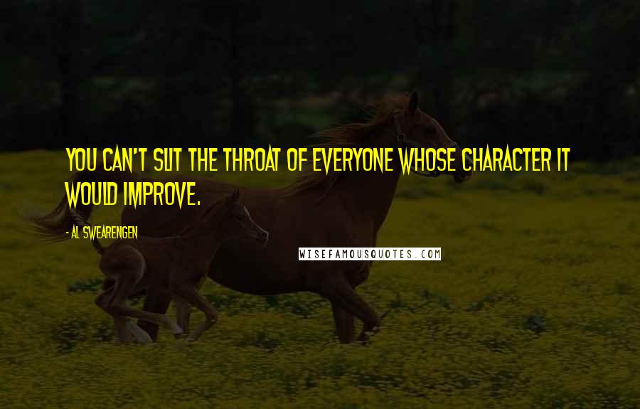 Al Swearengen Quotes: You can't slit the throat of everyone whose character it would improve.