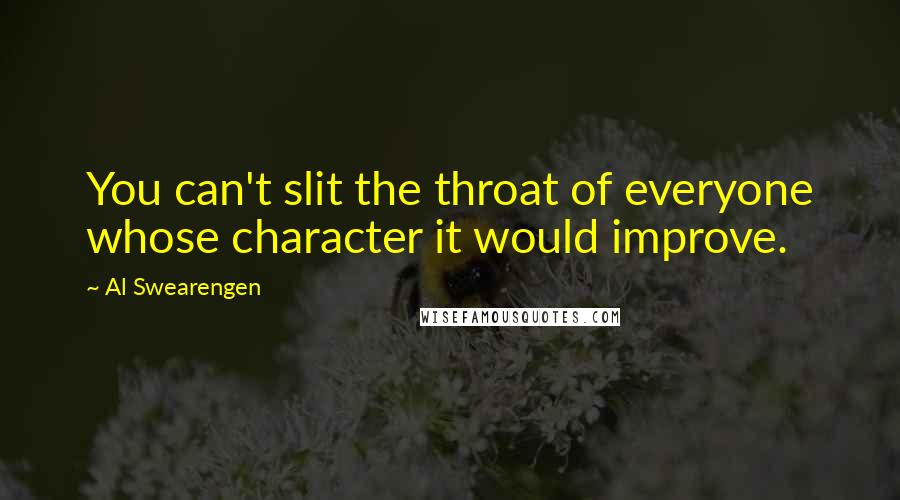 Al Swearengen Quotes: You can't slit the throat of everyone whose character it would improve.