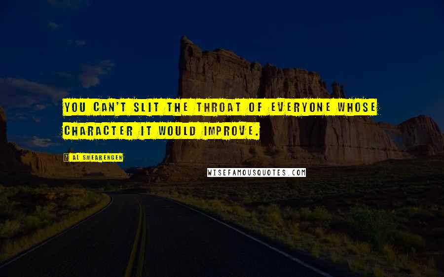 Al Swearengen Quotes: You can't slit the throat of everyone whose character it would improve.
