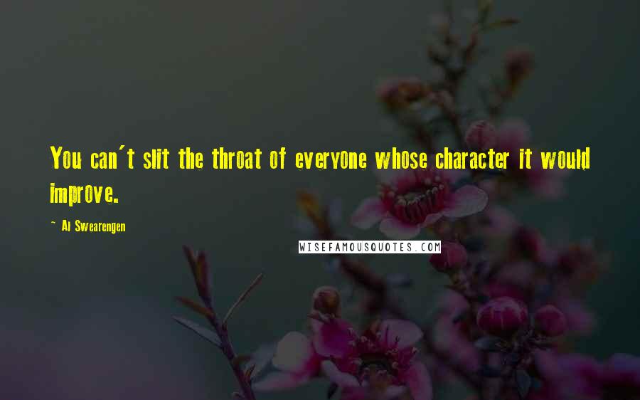 Al Swearengen Quotes: You can't slit the throat of everyone whose character it would improve.