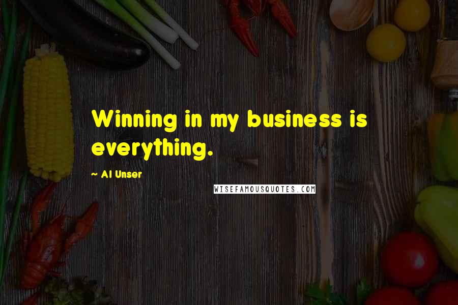 Al Unser Quotes: Winning in my business is everything.