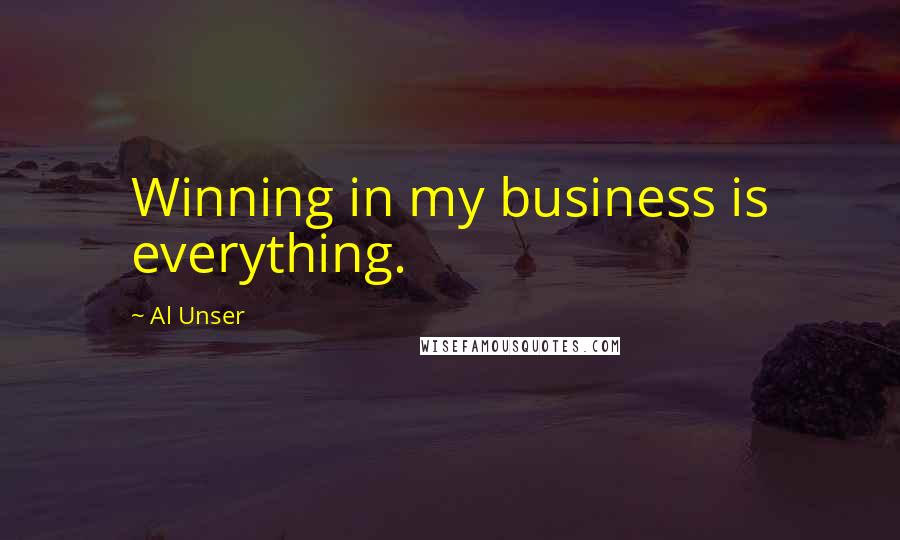Al Unser Quotes: Winning in my business is everything.