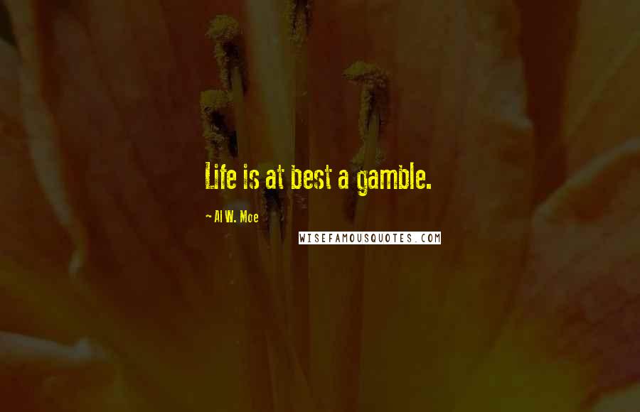 Al W. Moe Quotes: Life is at best a gamble.