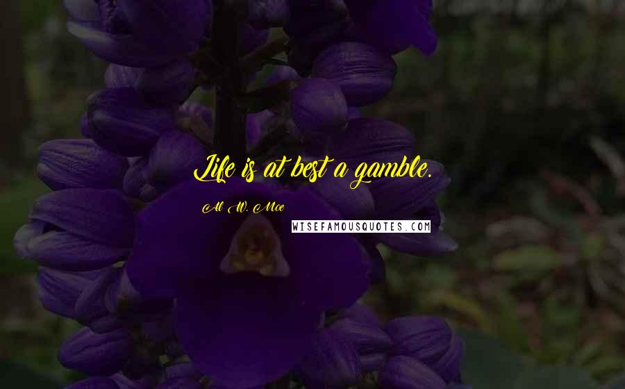 Al W. Moe Quotes: Life is at best a gamble.