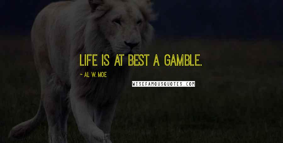 Al W. Moe Quotes: Life is at best a gamble.