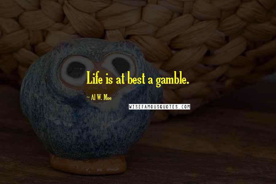 Al W. Moe Quotes: Life is at best a gamble.