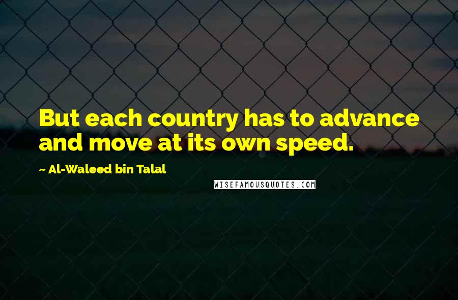 Al-Waleed Bin Talal Quotes: But each country has to advance and move at its own speed.