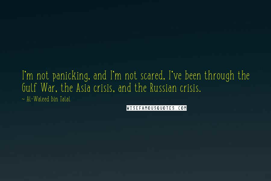 Al-Waleed Bin Talal Quotes: I'm not panicking, and I'm not scared, I've been through the Gulf War, the Asia crisis, and the Russian crisis.