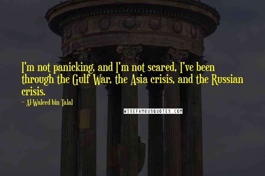 Al-Waleed Bin Talal Quotes: I'm not panicking, and I'm not scared, I've been through the Gulf War, the Asia crisis, and the Russian crisis.