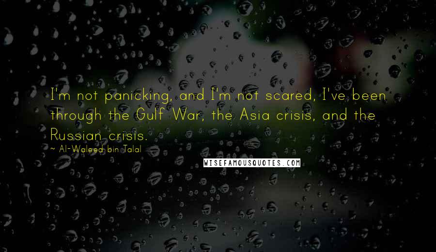 Al-Waleed Bin Talal Quotes: I'm not panicking, and I'm not scared, I've been through the Gulf War, the Asia crisis, and the Russian crisis.