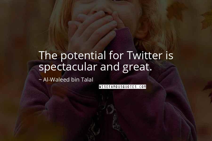 Al-Waleed Bin Talal Quotes: The potential for Twitter is spectacular and great.