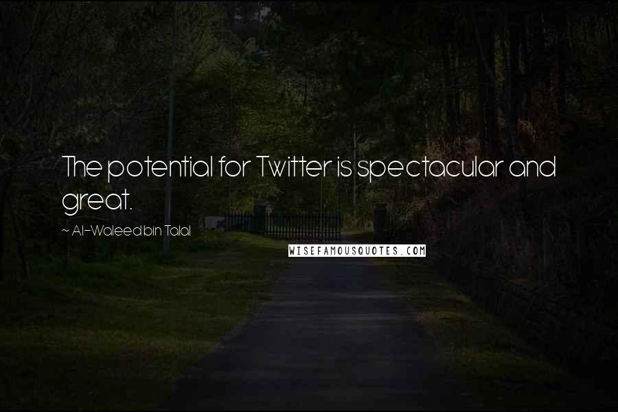 Al-Waleed Bin Talal Quotes: The potential for Twitter is spectacular and great.