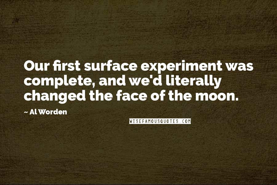 Al Worden Quotes: Our first surface experiment was complete, and we'd literally changed the face of the moon.