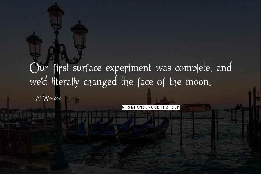 Al Worden Quotes: Our first surface experiment was complete, and we'd literally changed the face of the moon.