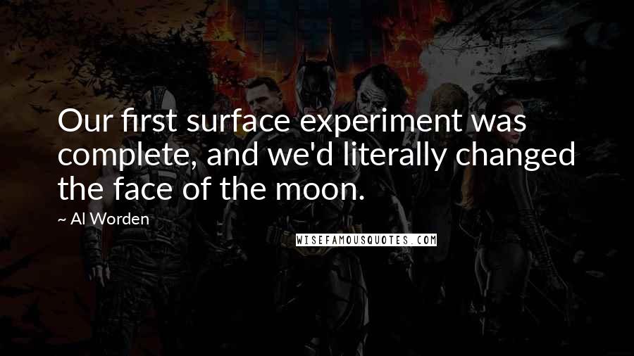 Al Worden Quotes: Our first surface experiment was complete, and we'd literally changed the face of the moon.