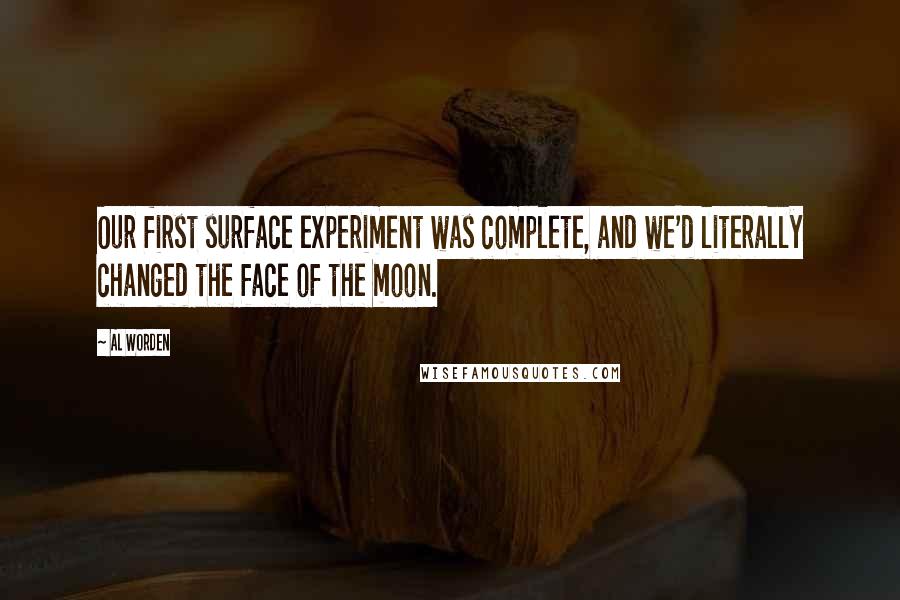 Al Worden Quotes: Our first surface experiment was complete, and we'd literally changed the face of the moon.