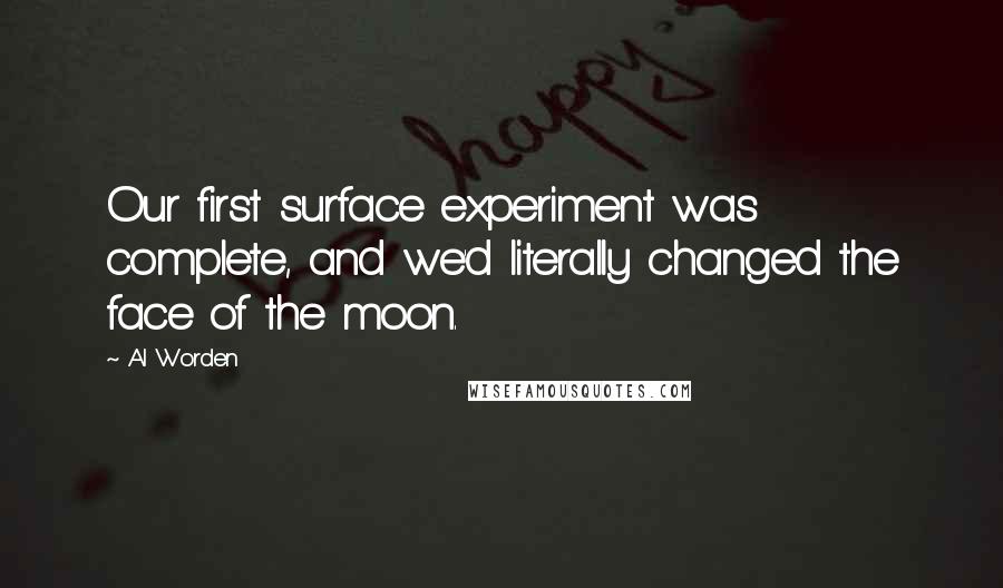 Al Worden Quotes: Our first surface experiment was complete, and we'd literally changed the face of the moon.