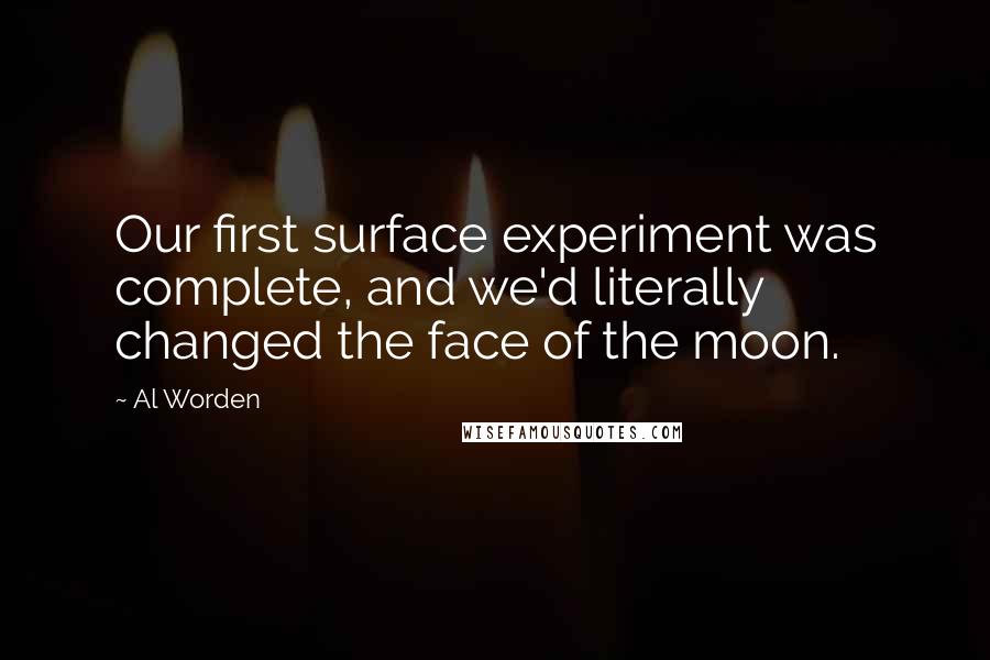 Al Worden Quotes: Our first surface experiment was complete, and we'd literally changed the face of the moon.